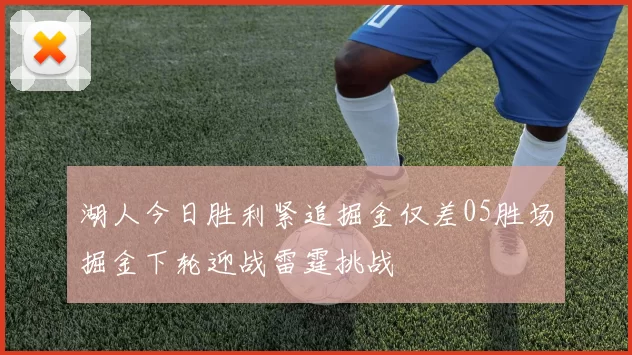 湖人今日胜利紧追掘金仅差05胜场掘金下轮迎战雷霆挑战